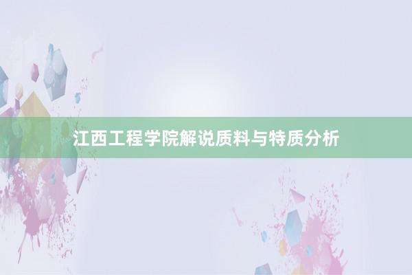 江西工程学院解说质料与特质分析